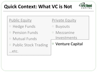 Quick Context: What VC is Not <ul><li>Public Equity </li></ul><ul><li>Hedge Funds </li></ul><ul><li>Pension Funds </li></u...