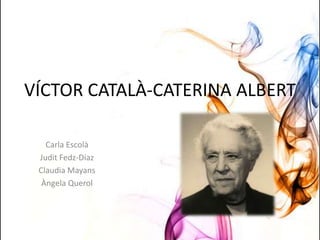 VÍCTOR CATALÀ-CATERINA ALBERT Carla Escolà Judit Fedz-Díaz Claudia Mayans ÀngelaQuerol 