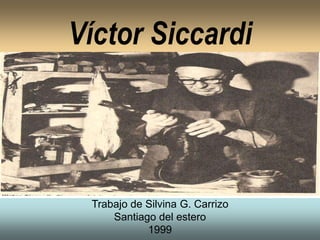 Víctor Siccardi
Trabajo de Silvina G. Carrizo
Santiago del estero
1999
 