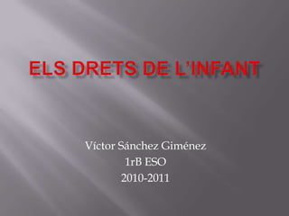 Els drets de l’infant Víctor Sánchez Giménez 1rB ESO 2010-2011 