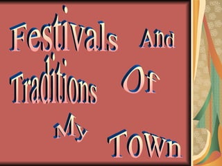 Festivals And Traditions Of My Town 