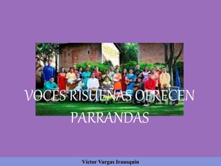 VOCES RISUEÑAS OFRECEN
PARRANDAS
Víctor Vargas Irausquín
 