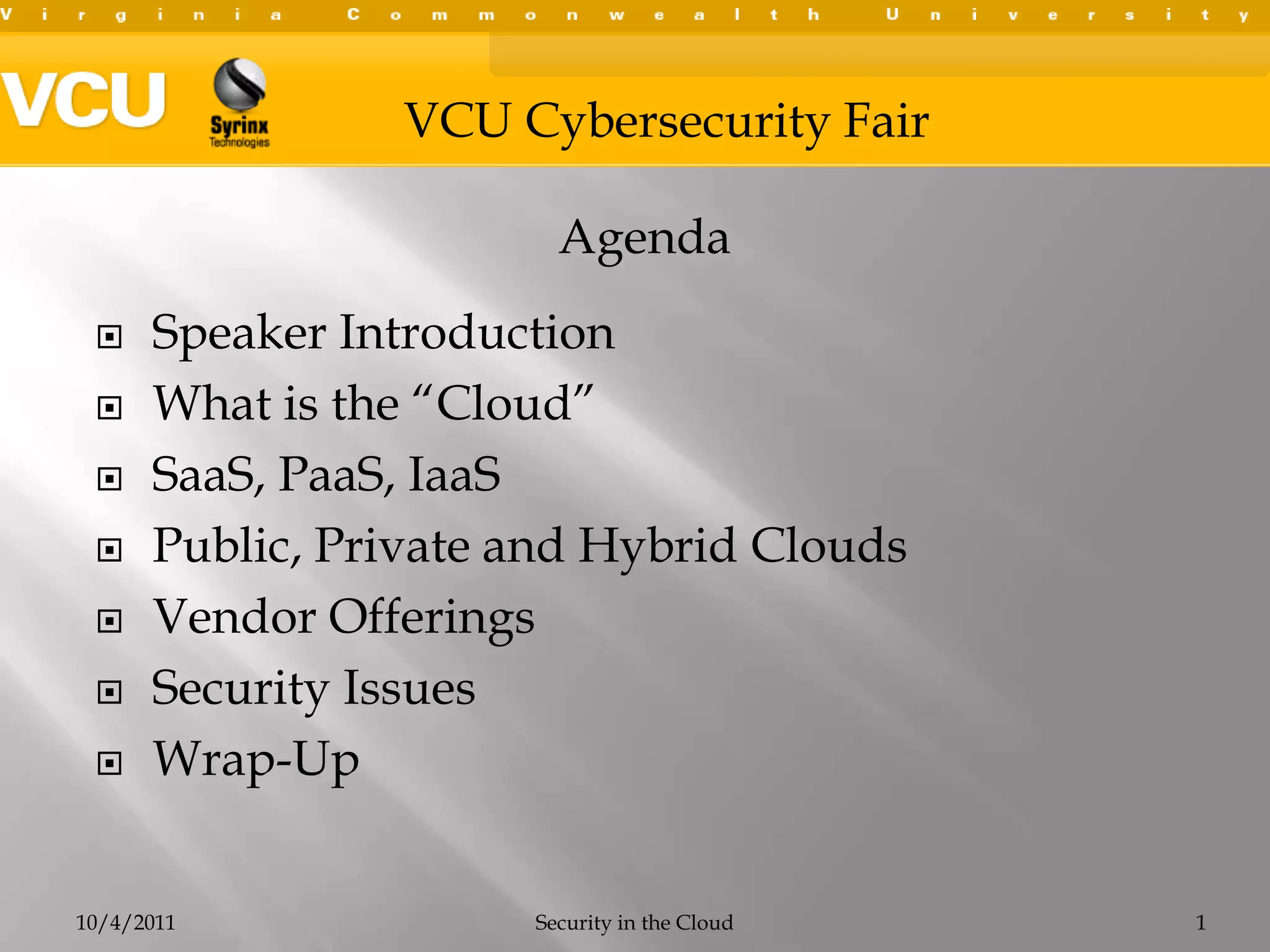 Speaker IntroductionWhat is the “Cloud”SaaS, PaaS, IaaSPublic, Private and Hybrid CloudsVendor OfferingsSecurity IssuesWrap-Up10/4/2011Security in the Cloud1Agenda