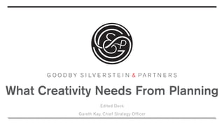 Edited Deck
Gareth Kay, Chief Strategy Officer
What Creativity Needs From Planning
 
