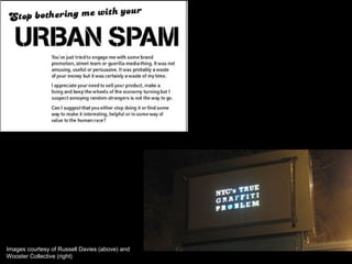 Images courtesy of Russell Davies (above) and Wooster Collective (right) 