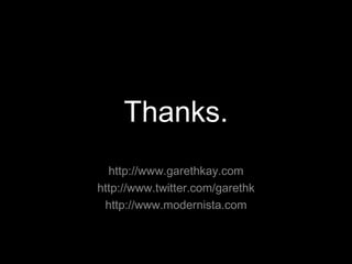 Thanks. http://www.garethkay.com http://www.twitter.com/garethk http://www.modernista.com 