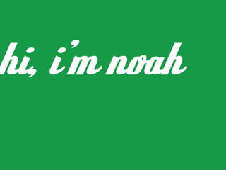 hi, i’m noah
 