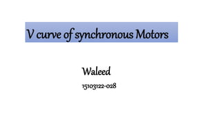 V curve of synchronous Motors
Waleed
15103122-028
 