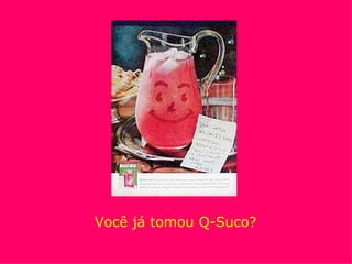 Você já tomou Q-Suco?
 
