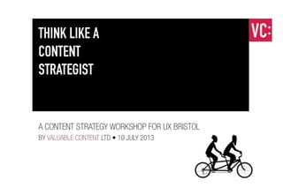 Valuable Content Content Strategy Workshop UXBristol 2013