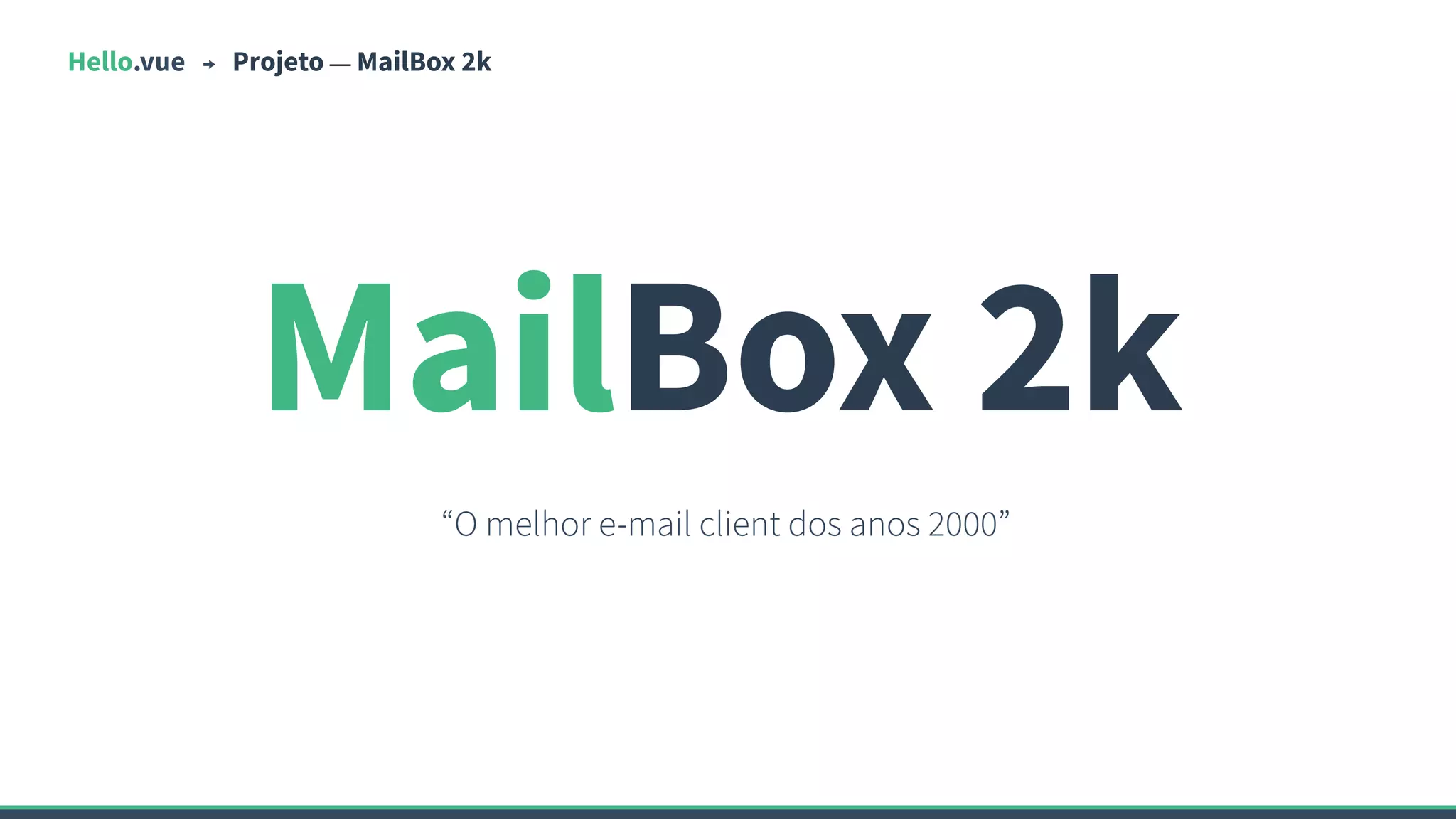 Hello.vue Projeto — MailBox 2k
MailBox 2k
“O melhor e-mail client dos anos 2000”
 