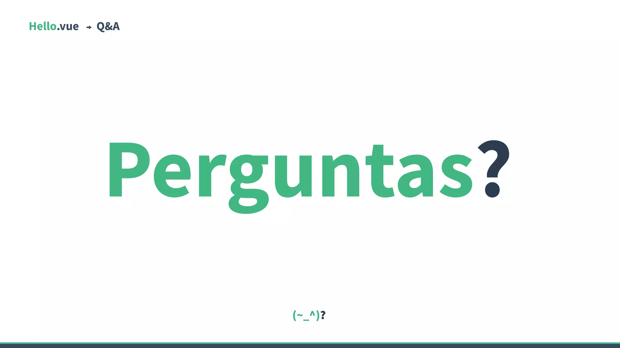 Hello.vue Q&A
Perguntas?
(~_^)?
 