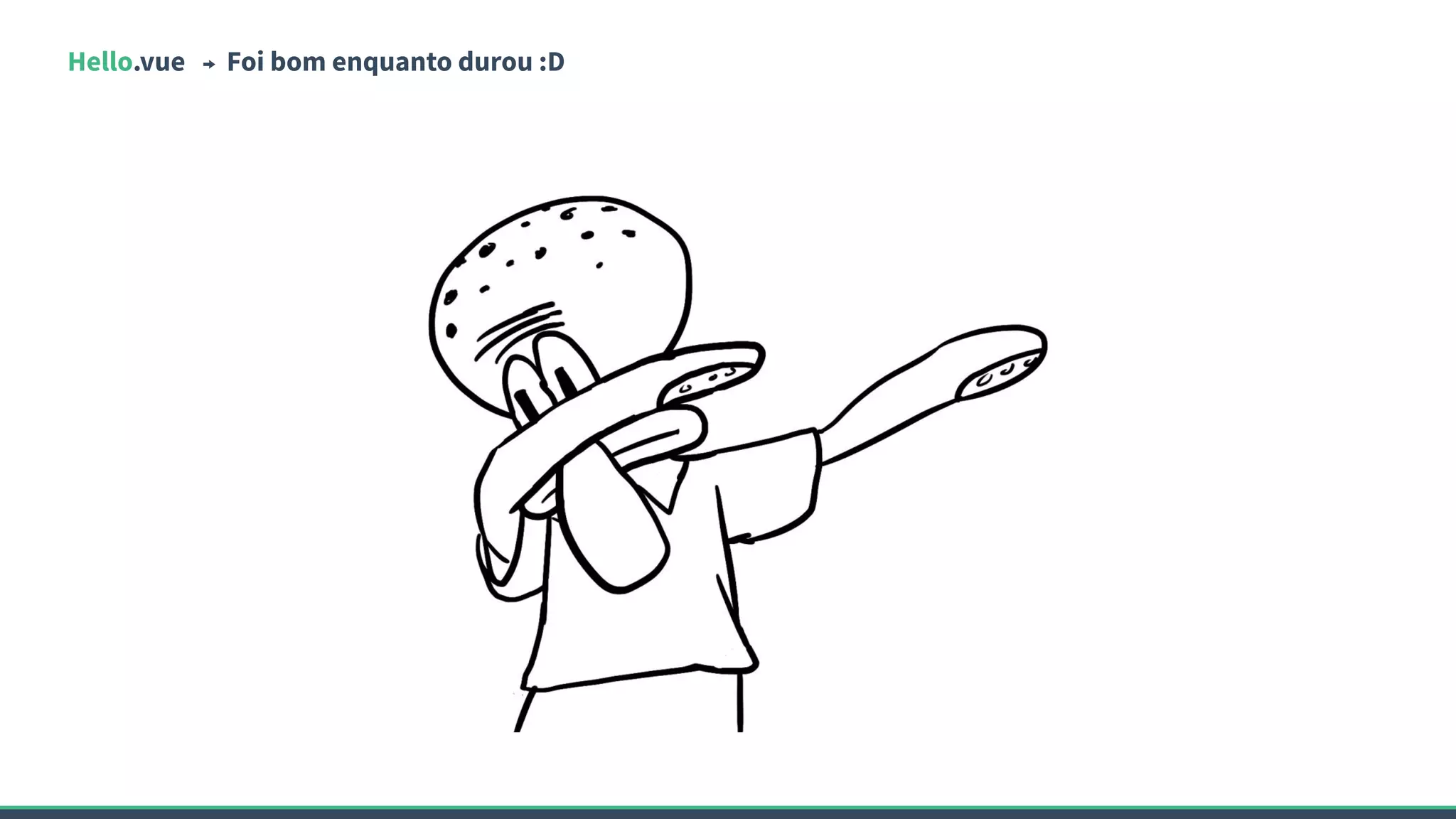 Hello.vue Foi bom enquanto durou :D
 