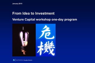 January 2015
From Idea to Investment
Venture Capital workshop one-day program
Douglas Abrams
 
