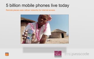 5 billion mobile phones live today
Remote places uses celluar networks for internet access
 