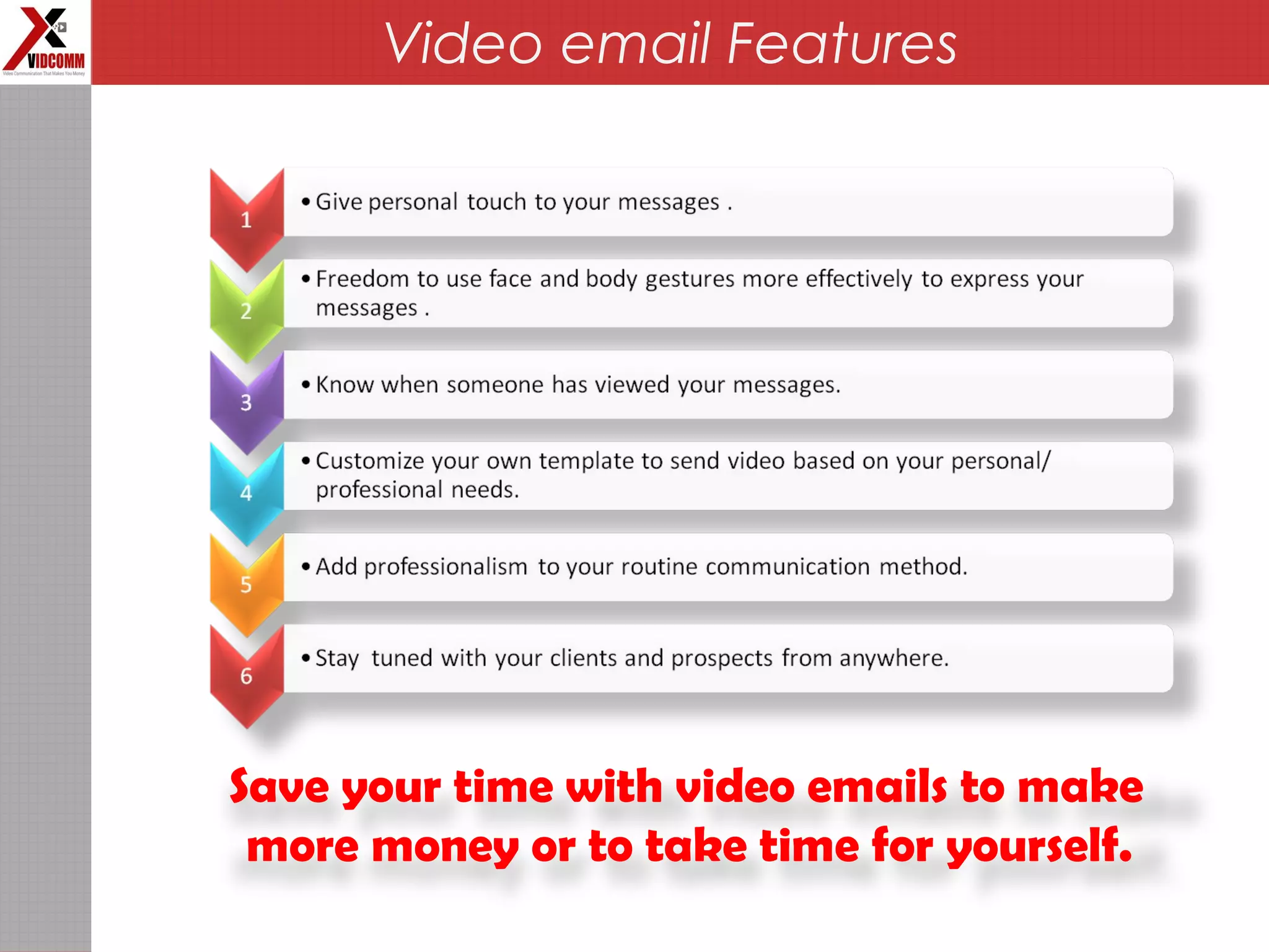 Save your time with video emails to make
more money or to take time for yourself. 
Video email Features
 