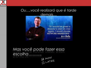 Ou….você realizará que é tarde
demais…
 