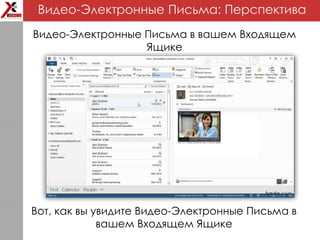 Видео-Электронные Письма: Перспектива
Видео-Электронные Письма в вашем Входящем
Ящике
Вот, как вы увидите Видео-Электронные Письма в
вашем Входящем Ящике
 