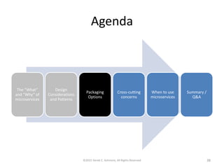 Agenda
The “What”
and “Why” of
microservices
Design
Considerations
and Patterns
Packaging
Options
Cross-cutting
concerns
When to use
microservices
Summary /
Q&A
©2015 Derek C. Ashmore, All Rights Reserved 38
 