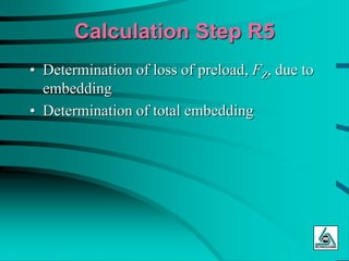 Calculation Step R5
• Determination of loss of preload, FZ, due to
embedding
• Determination of total embedding
 