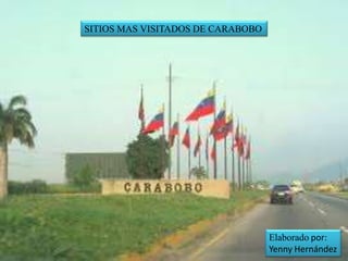 SITIOS MAS VISITADOS DE CARABOBO 
Elaborado por: 
Yenny Hernández 
 