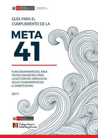 GUÍA PARA EL
CUMPLIMIENTO DE LA
FUNCIONAMIENTODELÁREA
TÉCNICAMUNICIPALPARA
LAGESTIÓNDELSERVICIODE
AGUAYSANEAMIENTOEN
ELÁMBITORURAL
2017
 