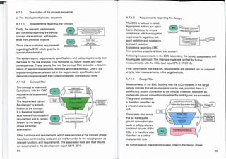 System layout
Requirements specification
Risk analysis
Safely requirements
Pagans ad
aqua,.eel
*OWNnatal p
durs,alla
Concept
change
Relevant functions, requirements and
characteristics for
Safety, registration and bamboo
"VZ.V4ravdvain
":)
butovation came ter full
production dexatopnmel
Concept, requirements 8 functions al vehicle level.
experience from previous projects.
safety requirements, homologaliondelevant,
legal end public authority regulations,
customer requirements
System layout
Requirements specification
Risk analysis
Safety reouirements
Requirements mgmt, for
the contract to be Issued
Relevant funreons, requirements and
cha-ncreristics for
,
Oat' legalalalland battalion
en piecing me Omer
Cala." answer.,performance
spatetun. a',amp ben
rucetats
Cvro.NulaNa; tlesx,ut laficaa-
"t,
alad.
esaanani;
rrg;;;;;
c-p
PO.5.1110 Ofter
Detailed description; performance
specification; experience from previous
ojecta; design layout; simulation; trials;
assessment; verincalCon
-----
Prototype CP
---
lead
(
":g741="
1‘,
specified
documentation Incl.
specified special characteristics
Design
change
I No spaniel
Ichteselerlike as
vailtlettonby
I ,shoat dadan
a dOCOIlladdd
A.7.1 Description of the process sequence
a) The development process sequence
A.7.1.1 Requirements regarding the concept
Firstly, the relevant requirements
and functions regarding the vehicle
concept are examined, with experi-
ence from previous projects.
There are no customer requirements
regarding the ECU which give rise to
special characteristics.
The system layout, requirements specifications and safety requirements form
the basis for the risk analysis. This highlights out failure modes and their
consequences. These results flow into the concept filter to enable a determi-
nation of relevant requirements, functions and characteristics. One of the
important requirements is set out in the requirements specification and
demands compliance with EMC (electromagnetic compatibility) limits.
A.7.1.2 Concept filter
The concept is examined.
Compliance with the EMC
requirements is assessed
critically.
The requirement cannot
Be changed by a modi-
fication of the concept.
It is therefore regarded
as a relevant homologation
requirement and is carried
forward to the design
phase for further
examination.
Other functions and requirements which were secured at the concept phase
have been confirmed by tests and are not forwarded to the design phase as
relevant functions and requirements. The associated tests and their results
are documented in the development report EB14-2010.
A.7.1.3 Requirements regarding the design
The ECU is laid out in detail.
Appropriate actions are speci-
fied in the layout to ensure
compliance with homologation
requirements regarding out-
ward radiation and resistance
to inward radiation.
Experience regarding EMC
from previous projects is taken into account.
Following measurements in the EMC laboratory, the layout, components and
housing are optimized. The changes made are verified by further
measurements with the ECU (test report PB-E 07/2010).
Final confirmation that the EMC requirements are satisfied can be obtained
only by later measurements in the target vehicle.
A.7.1.4 Design filter
Measurements in the EMC building with the ECU installed in the target
vehicle indicate that all requirements can be met, provided there is a
satisfactory ground connection to the vehicle. However, tests with an
inadequate ground connection show that the limit figures are exceeded.
The ground connection
is therefore classified as
a critical characteristic
cc/h.
These tests also reveal
that an inadequate
ground connection also
leads to safety-relevant
functional failures of the
ECU. It is therefore also
classified as a critical
characteristic cc/s.
No further special characteristics were noted in the design phase.
84 85
 