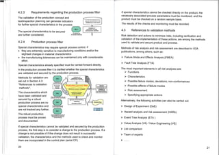 Spacial charactetislict to be
validated by process layout
s
Validation of
production concept,
test/Inspection planning
ML4
runt
da-oan
Validation of
production concept,
test/Inspection planning
Lessens
armed
Production rocess fi ter
pemtevrellet•OZ
pertibas?
A
Special characteristics
requiring
process control
SPeCtal
charealattailac 1101
backed further.
validationIs
documented
by robust process
Control Pion
Production-
process
change
'
ct
aral
br.pm, oal q.1•Al
4.2.3 Requirements regarding the production process filter
The validation of the production concept and
test/inspection planning can generate indicators
for further special characteristics in the process.
The special characteristics to be secured
are further considered.
4.2.4 Production process filter
Special characteristics may require special process control, if
• they are extremely sensitive to manufacturing conditions and/or the
slightest changes in material characteristics
• the manufacturing tolerances can be maintained only with considerable
effort.
Special characteristics already specified must be carried forward directly.
In the production process filter it is clarified whether the special characteristics
are validated and secured by the production process.
Methods for validation are
set out in Section 4.3:
"References to validation
methods".
The characteristics which
have been validated and
secured by a robust
production process are no
special characteristics and
are not tracked any further.
The robust production
process must be proven
and documented.
If special characteristics cannot be validated and secured by the production
process, the first step is to consider a change to the production process. If a
change is not possible of if the change does not result in successful
validation, the characteristics and the methods used to check and monitor
them are incorporated in the control plan (serial CP).
If special characteristics cannot be checked directly on the product, the
necessary associated process parameters must be monitored, and the
product must be checked on a random sample basis.
The results of the checks and monitoring must be recorded.
4.3 References to validation methods
Risk detection and actions to minimize risks, including verification and
validation of the implementation of these actions, are among the methods
used to validate and secure product and process.
Methods of risk analysis and risk assessment are described in VDA
publications, among others, such as:
>. Failure Mode and Effects Analysis (FMEA)
➢ Fault Tree Analysis (FTA)
The most important elements in all risk analyses are:
)=• Functions
)=. Characteristics
➢ Possible failure modes; deviations; non-conformances
➢ Possible effects of failure modes
➢ Risk assessment
➢ Specifying appropriate actions
Alternatively, the following activities can also be carried out:
)=. Design of Experiment (DoE)
➢ Hazard analysis and risk assessment (HARA)
)%. Event Tree Analysis (ETA )
➢ Value Analysis (VA) / Value Engineering (VE)
➢ List comparison
)=. Team of experts
Completion of
Production planning
nic000rtiorcheorett
israoruHossur thortacnon.
20 21
 