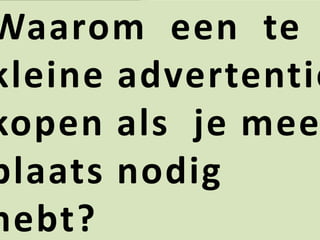 Waarom  een  te kleine advertentie  kopen als  je meer plaats nodig hebt?