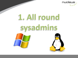 1. All round sysadmins