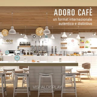 ADORO CAFÈ
un format internazionale
autentico e distintivo
 