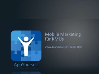 Mobile Marketing
für KMUs
VDAV-Branchentreff - Berlin 2013
 