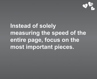32




Instead of solely
measuring the speed of the
entire page, focus on the
most important pieces.
 
