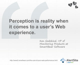 33




Perception is reality when
it comes to a user’s Web
experience.
                                       Ken Godskind...