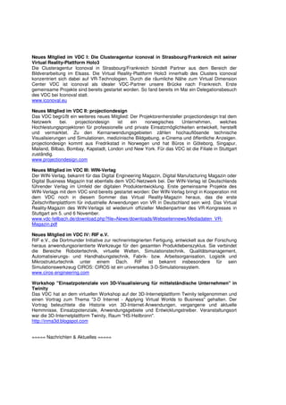 Neues Mitglied im VDC I: Die Clusteragentur iconoval in Strasbourg/Frankreich mit seiner
Virtual Reality-Plattform Holo3
Die Clusteragentur Iconoval in Strasbourg/Frankreich bündelt Partner aus dem Bereich der
Bildverarbeitung im Elsass. Die Virtual Reality-Plattform Holo3 innerhalb des Clusters iconoval
konzentriert sich dabei auf VR-Technologien. Durch die räumliche Nähe zum Virtual Dimension
Center VDC ist iconoval als idealer VDC-Partner unsere Brücke nach Frankreich. Erste
gemeinsame Projekte sind bereits gestartet worden. So fand bereits im Mai ein Delegationsbesuch
des VDC bei Iconoval statt.
www.iconoval.eu

Neues Mitglied im VDC II: projectiondesign
Das VDC begrüßt ein weiteres neues Mitglied: Der Projektorenhersteller projectiondesign trat dem
Netzwerk     bei.   projectiondesign    ist   ein    norwegisches     Unternehmen,       welches
Hochleistungsprojektoren für professionelle und private Einsatzmöglichkeiten entwickelt, herstellt
und vermarktet. Zu den Kernanwendungsgebieten zählen hochauflösende technische
Visualisierungen und Simulationen, medizinische Bildgebung, e-Cinema und öffentliche Anzeigen.
projectiondesign kommt aus Fredrikstad in Norwegen und hat Büros in Göteborg, Singapur,
Mailand, Bilbao, Bombay, Kapstadt, London und New York. Für das VDC ist die Filiale in Stuttgart
zuständig.
www.projectiondesign.com

Neues Mitglied im VDC III: WIN-Verlag
Der WIN-Verlag, bekannt für das Digital Engineering Magazin, Digital Manufacturing Magazin oder
Digital Business Magazin trat ebenfalls dem VDC-Netzwerk bei. Der WIN-Verlag ist Deutschlands
führender Verlag im Umfeld der digitalen Produktentwicklung. Erste gemeinsame Projekte des
WIN-Verlags mit dem VDC sind bereits gestartet worden: Der WIN-Verlag bringt in Kooperation mit
dem VDC noch in diesem Sommer das Virtual Reality-Magazin heraus, das die erste
Zeitschriftenplattform für industrielle Anwendungen von VR in Deutschland sein wird. Das Virtual
Reality-Magazin des WIN-Verlags ist wiederum offizieller Medienpartner des VR-Kongresses in
Stuttgart am 5. und 6 November.
www.vdc-fellbach.de/download.php?file=News/downloads/Webseitennews/Mediadaten_VR-
Magazin.pdf

Neues Mitglied im VDC IV: RIF e.V.
RIF e.V., die Dortmunder Initiative zur rechnerintegrierten Fertigung, entwickelt aus der Forschung
heraus anwendungsorientierte Werkzeuge für den gesamten Produktlebenszyklus. Sie verbindet
die Bereiche Robotertechnik, virtuelle Welten, Simulationstechnik, Qualitätsmanagement,
Automatisierungs- und Handhabungstechnik, Fabrik- bzw. Arbeitsorganisation, Logistik und
Mikrostrukturtechnik unter einem Dach. RIF ist bekannt insbesondere für sein
Simulationswerkzeug CIROS: CIROS ist ein universelles 3-D-Simulationssystem.
www.ciros-engineering.com

Workshop "Einsatzpotenziale von 3D-Visualisierung für mittelständische Unternehmen" in
Twinity
Das VDC hat an dem virtuellen Workshop auf der 3D-Internetplattform Twinity teilgenommen und
einen Vortrag zum Thema "3-D Internet - Applying Virtual Worlds to Business" gehalten. Der
Vortrag beleuchtete die Historie von 3D-Internet-Anwendungen, vergangene und aktuelle
Hemmnisse, Einsatzpotenziale, Anwendungsgebiete und Entwicklungstreiber. Veranstaltungsort
war die 3D-Internetplattform Twinity, Raum "HS-Heilbronn".
http://inma3d.blogspot.com


===== Nachrichten & Aktuelles =====
 