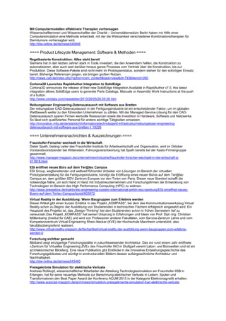 Mit Computermodellen effektivere Therapien vorhersagen
Wissenschaftlerinnen und Wissenschaftler der Charité – Universitätsmedizin Berlin haben mit Hilfe einer
Computersimulation eine Methode entwickelt, mit der die Wirksamkeit verschiedener Kombinationstherapien für
Darmtumore vorhersagbar wird.
http://idw-online.de/de/news540846
==== Product Lifecycle Management: Software & Methoden ====
Regelbasierte Konstruktion: Alles steht bereit
Siemens hat in den letzten Jahren stark in Tools investiert, die den Anwendern helfen, die Konstruktion zu
automatisieren, aber auch weit darüber hinaus ganze Prozesse vom Vertrieb über die Konstruktion, bis zur
Produktion. Diese Software-Pakete sind nicht mehr im Prototypenstatus, sondern stehen für den sofortigen Einsatz
bereit. Bisherige Referenzen zeigen, sie bringen großen Nutzen.
http://news.cad.de/index.php?option=com_content&task=view&id=793&Itemid=260
Cortona3D Launches RapidAuthor Integration to SolidEdge
Cortona3D announces the release of their new SolidEdge Integration.Available in RapidAuthor v7.0, this latest
integration allows SolidEdge users to generate Parts Catalogs, Manuals or Assembly Work Instructions at the push
of a button.
http://www.cimdata.com/newsletter/2013/26/05/26.05.06.htm
Reibungsloser Engineering-Datenaustausch mit Software aus Bretten
Der reibungslose CAD-Datenaustausch in der Fertigungsindustrie ist ein entscheidender Faktor, um im globalen
Wettbewerb weiter zu den führenden Unternehmen zu zählen. Mit der Managed-Service-Lösung für den CAD-
Datenaustausch sparen Firmen wertvolle Ressourcen sowie die Investition in Hardware, Software und Netzwerke.
So lässt sich qualifiziertes Personal für andere wichtige Tätigkeiten einsetzen.
http://innovation.mfg.de/de/standort/informationstechnologie/it-infrastruktur/reibungsloser-engineering-
datenaustausch-mit-software-aus-bretten-1.18226
==== Unternehmensnachrichten & Auszeichnungen ====
Fraunhofer-Forscher wechselt in die Wirtschaft
Dieter Spath, bislang Leiter des Fraunhofer-Instituts für Arbeitswirtschaft und Organisation, wird im Oktober
Vorstandsvorsitzender bei Wittenstein. Führungsverantwortung hat Spath bereits bei der Kasto-Firmengruppe
gesammelt.
http://www.manager-magazin.de/unternehmen/industrie/fraunhofer-forscher-wechselt-in-die-wirtschaft-a-
911818.html
ESI eröffnet neues Büro auf dem Ter@tec Campus
ESI Group, wegbereitender und weltweit führender Anbieter von Lösungen im Bereich der virtuellen
Prototypenerstellung für die Fertigungsindustrie, kündigt die Eröffnung eines neuen Büros auf dem Ter@tec
Campus an, dem größten EDV Zentrum Europas vor den Toren von Paris. Dieser neue Standort schafft die
notwendige Nähe, um sich Hand in Hand mit Industrieunternehmen und Forschungsfirmen der Entwicklung von
Technologien im Bereich des High Performance Computing (HPC) zu widmen.
http://www.pressebox.de/inaktiv/esi-engineering-system-international-gmbh-neu-isenburg/ESI-eroeffnet-neues-
Buero-auf-dem-Tertec-Campus/boxid/605972
Virtual Reality in der Ausbildung: Wenn Baugruppen zum Erlebnis werden
Dieser Artikel gibt einen kurzen Einblick in das Projekt „KOMPASS“, bei dem das Kommunikationswerkzeug Virtual
Reality schon zu Beginn der Ausbildung von Studierenden in technischen Fächern erfolgreich eingesetzt wird. Ein
Hauptziel des Projekts ist, das „Design-Thinking“ bei den Studierenden schon in frühen Semestern tief zu
verwurzeln.Das Projekt „KOMPASS“ hat seinen Ursprung in Erfahrungen und Ideen von Prof. Dipl.-Ing. Christian
Möllenkamp (Institut für CAE) und wird von Professoren anderer Fakultäten, vom Service-Zentrum Lehre und vom
Kompetenzzentrum Virtual Engineering Rhein-Neckar (KVE) der Hochschule Mannheim unterstützt, also
fakultätsübergreifend realisiert.
http://www.virtual-reality-magazin.de/fachartikel/virtual-reality-der-ausbildung-wenn-baugruppen-zum-erlebnis-
werden-0
Forschung sichtbar gemacht
Bildband zeigt einzigartige Forschungsstätte in zukunftsweisender Architektur. Das vor rund einem Jahr eröffnete
»Zentrum für Virtuelles Engineering ZVE« des Fraunhofer IAO in Stuttgart vereint Labor- und Bürowelten und ist ein
architektonischer Blickfang. Eine neue Publikation gibt Einblicke in die innovative Entstehungsgeschichte des
Forschungsgebäudes und würdigt in eindrucksvollen Bildern dessen außergewöhnliche Architektur und
Nachhaltigkeit.
http://idw-online.de/de/news543460
Preisgekrönte Simulation für elektrische Verluste
Andreas Roßkopf, wissenschaftlicher Mitarbeiter der Abteilung Technologiesimulation am Fraunhofer IISB in
Erlangen, hat für seine neuartige Methode zur Berechnung elektrischer Verluste in Leitern, Spulen und
Transformatoren den Best Paper Award der Konferenz ACUM 2013 in der Kategorie Elektromagnetik erhalten.
http://www.autocad-magazin.de/acm/news/simulation-preisgekroente-simulation-fuer-elektrische-verluste
 
