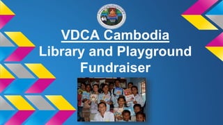 VDCA Cambodia
Library and Playground
Fundraiser
 