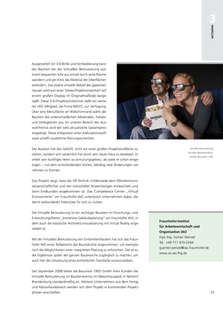 3




                                                                                                                         netzwerk
Ausgestattet mit 3-D-Brille und Fernbedienung kann
der Bauherr bei der Virtuellen Bemusterung von
einem bequemen Sofa aus virtuell durch seine Räume
wandern und per Klick das Material der Oberflächen
verändern. Das exakte virtuelle Abbild des geplanten
Hauses wird von einer Stereo-Projektionseinheit auf
einem großen Display im Originalmaßstab darge-
stellt. Diese 3-D-Projektionstechnik stellt ein weite-
res VDC-Mitglied, die Firma IMSYS, zur Verfügung.
Über eine Menüfläche am Bildschirmrand wählt der
Bauherr die unterschiedlichen Materialen, Farben
und Verlegearten aus. Im unteren Bereich des Aus-
wahlmenüs wird der stets aktualisierte Gesamtpreis
angezeigt. Diese Integration einer Kalkulationssoft-
ware schafft zusätzliche Planungssicherheit.


Der Bauherr hat das Gefühl, nicht vor einer großen Projektionsfläche zu                                Virtuelle Bemusterung
                                                                                                     mit dem Bauherrenkino.
stehen, sondern sich tatsächlich frei durch sein neues Haus zu bewegen. Er
                                                                                                       Quelle: Bauunion 1905
erlebt sein künftiges Heim so anmutungsgetreu, als wäre er schon einge-
zogen – mit dem entscheidenden Vorteil, beliebig viele Änderungen vor-
nehmen zu können.


Das Projekt zeigt, dass die VR-Technik mittlerweile dem Elfenbeinturm
wissenschaftlicher und rein industrieller Anwendungen entwachsen und
beim Endkunden angekommen ist. Das Competence Center „Virtual
Environments“ am Fraunhofer IAO unterstützt Unternehmen dabei, die
damit verbundenen Potenziale für sich zu nutzen.


Die Virtuelle Bemusterung ist ein wichtiger Baustein im Forschungs- und
Entwicklungsthema „Immersive Gebäudeplanung“ am Fraunhofer IAO, in
                                                                                 Fraunhofer-institut
dem auch die klassische Architekturvisualisierung mit Virtual Reality ange-
                                                                                 für arbeitswirtschaft und
siedelt ist.
                                                                                 organisation iao
                                                                                 Dipl.-Ing. Günter Wenzel
Mit der Virtuellen Bemusterung von Einfamilienhäusern hat sich das Fraun-
                                                                                 Tel.: +49 711 970-2244
hofer IAO eines Teilbereichs der Bauindustrie angenommen, um exempla-
                                                                                 guenter.wenzel@iao.fraunhofer.de
risch die Möglichkeiten einer integrierten Planung zu erforschen. Ziel ist es,
                                                                                 www.ve.iao.fhg.de
die Ergebnisse später der ganzen Baubranche zugänglich zu machen, um
auch hier die Umsetzung eines einheitlichen Standards voranzutreiben.


Seit September 2008 bietet die Bauunion 1905 GmbH ihren Kunden die
Virtuelle Bemusterung im Bauherrenkino im Massivhauspark in Netzen/
Brandenburg standardmäßig an. Weitere Unternehmen aus dem Fertig-
und Massivhausbereich werden sich dem Projekt in kommenden Projekt-
phasen anschließen.                                                                                                      25
 