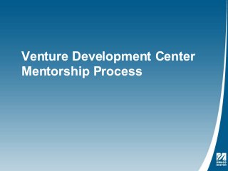 Venture Development Center 
Mentorship Process 
 
