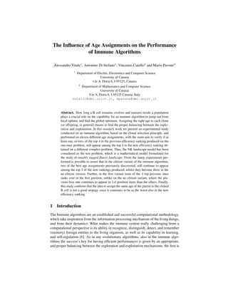The Inﬂuence of Age Assignments on the Performance
of Immune Algorithms
Alessandro Vitale1
, Antonino Di Stefano1
, Vincenzo Cutello2
and Mario Pavone2
1
Department of Electric, Electronics and Computer Science
University of Catania
v.le A. Doria 6, I-95125, Catania
2
Department of Mathematics and Computer Science
University of Catania
V.le A. Doria 6, I-95125 Catania, Italy
cutello@dmi.unict.it, mpavone@dmi.unict.it
Abstract. How long a B cell remains, evolves and matures inside a population
plays a crucial role on the capability for an immune algorithm to jump out from
local optima, and ﬁnd the global optimum. Assigning the right age to each clone
(or offspring, in general) means to ﬁnd the proper balancing between the explo-
ration and exploitation. In this research work we present an experimental study
conducted on an immune algorithm, based on the clonal selection principle, and
performed on eleven different age assignments, with the main aim to verify if at
least one, or two, of the top 4 in the previous efﬁciency ranking produced on the
one-max problem, still appear among the top 4 in the new efﬁciency ranking ob-
tained on a different complex problem. Thus, the NK landscape model has been
considered as the test problem, which is a mathematical model formulated for
the study of tunably rugged ﬁtness landscape. From the many experiments per-
formed is possible to assert that in the elitism variant of the immune algorithm,
two of the best age assignments previously discovered, still continue to appear
among the top 3 of the new rankings produced; whilst they become three in the
no elitism version. Further, in the ﬁrst variant none of the 4 top previous ones
ranks ever in the ﬁrst position, unlike on the no elitism variant, where the pre-
vious best one continues to appear in 1st position more than the others. Finally,
this study conﬁrms that the idea to assign the same age of the parent to the cloned
B cell is not a good strategy since it continues to be as the worst also in the new
efﬁciency ranking.
1 Introduction
The Immune algorithms are an established and successful computational methodology,
which take inspiration from the information processing mechanism of the living things,
and from their dynamics. What makes the immune system really challenging from a
computational perspective is its ability in recognize, distinguish, detect, and remember
(memory) foreign entities to the living organism, as well as its capability in learning,
and self-regulation [6]. As in any evolutionary algorithms, also in the immune algo-
rithms the success’s key for having efﬁcient performances is given by an appropriate,
and proper balancing between the exploration and exploitation mechanisms: the ﬁrst is
 