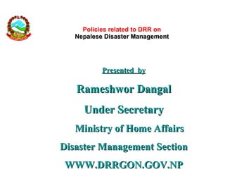 Policies related to DRR on Nepalese Disaster Management ,[object Object],[object Object],[object Object],[object Object],[object Object],[object Object]