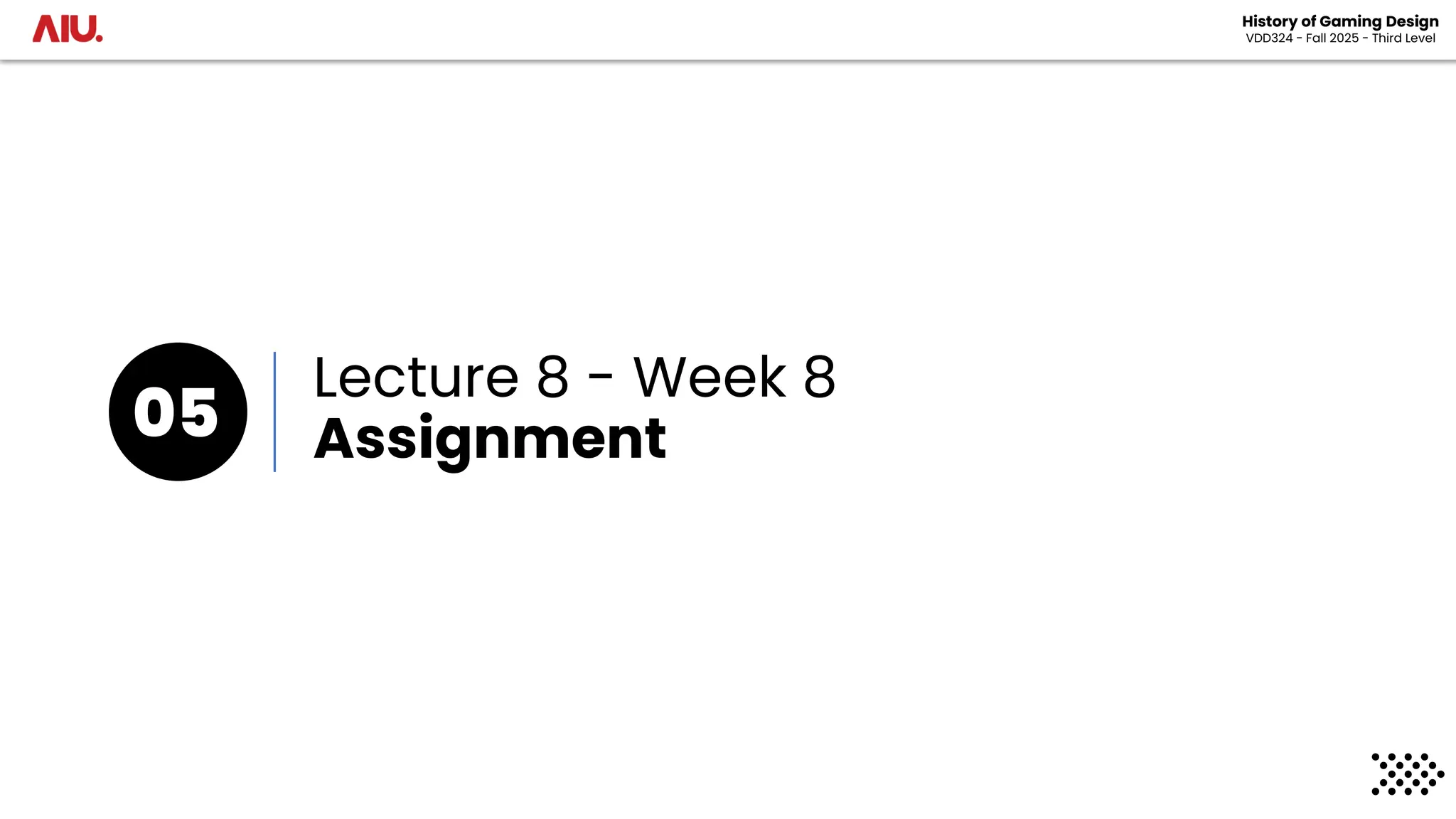 Lecture 8 - Week 8
Assignment
05
History of Gaming Design
VDD324 - Fall 2025 - Third Level
 