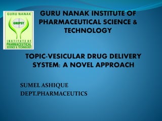 SUMEL ASHIQUE
DEPT.PHARMACEUTICS
GURU NANAK INSTITUTE OF
PHARMACEUTICAL SCIENCE &
TECHNOLOGY
 