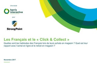 Les Français et le « Click & Collect »
Quelles sont les habitudes des Français lors de leurs achats en magasin ? Quel est leur
rapport avec l’achat en ligne et le retrait en magasin ?
Novembre 2017
Une étude
pour
 