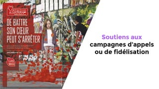 Soutiens aux
campagnes d’appels
ou de fidélisation
 