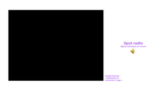 Spot radio
Église catholique en France
Institut Pasteur
« Défendons la
recherche / Legs »
 