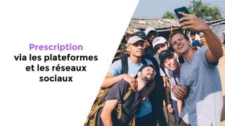 Prescription
via les plateformes
et les réseaux
sociaux
 