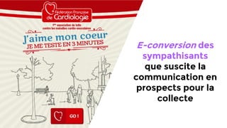 E-conversion des
sympathisants
que suscite la
communication en
prospects pour la
collecte
 
