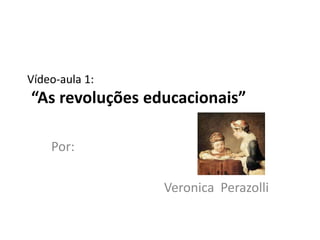 Vídeo-aula 1:
“As revoluções educacionais”

    Por:

                 Veronica Perazolli
 