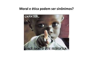 Moral e ética podem ser sinônimos?
 